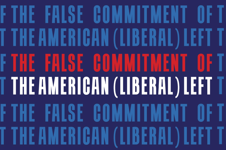 The False Commitment of the American (Liberal) Left
